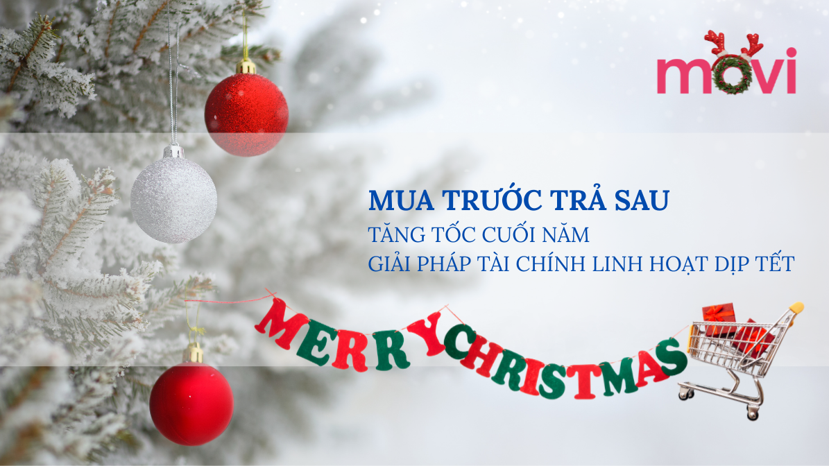 MUA TRƯỚC TRẢ SAU TĂNG TỐC CUỐI NĂM: GIẢI PHÁP TÀI CHÍNH LINH HOẠT DỊP TẾT